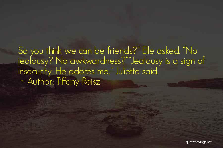 Tiffany Reisz Quotes: So You Think We Can Be Friends? Elle Asked. No Jealousy? No Awkwardness?jealousy Is A Sign Of Insecurity. He Adores