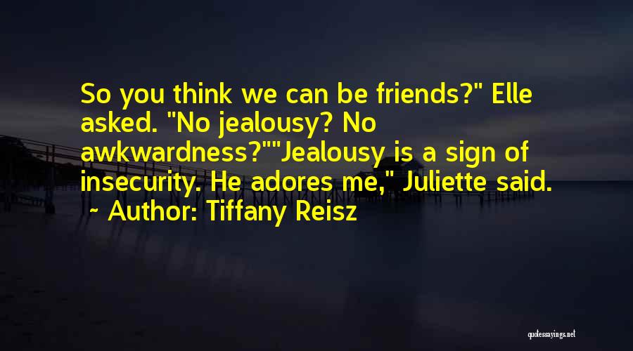 Tiffany Reisz Quotes: So You Think We Can Be Friends? Elle Asked. No Jealousy? No Awkwardness?jealousy Is A Sign Of Insecurity. He Adores