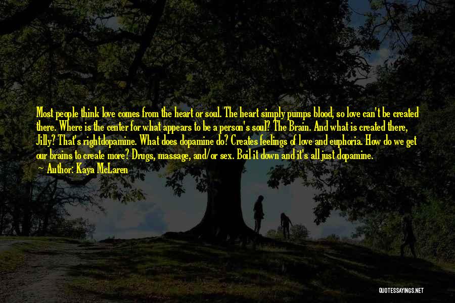 Kaya McLaren Quotes: Most People Think Love Comes From The Heart Or Soul. The Heart Simply Pumps Blood, So Love Can't Be Created