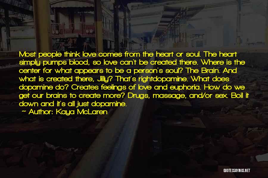 Kaya McLaren Quotes: Most People Think Love Comes From The Heart Or Soul. The Heart Simply Pumps Blood, So Love Can't Be Created