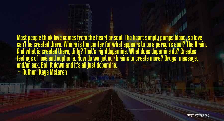 Kaya McLaren Quotes: Most People Think Love Comes From The Heart Or Soul. The Heart Simply Pumps Blood, So Love Can't Be Created