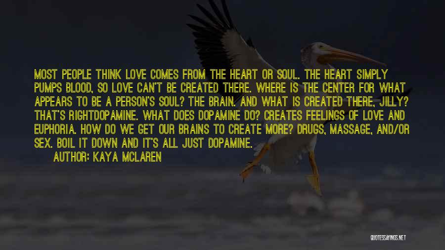 Kaya McLaren Quotes: Most People Think Love Comes From The Heart Or Soul. The Heart Simply Pumps Blood, So Love Can't Be Created