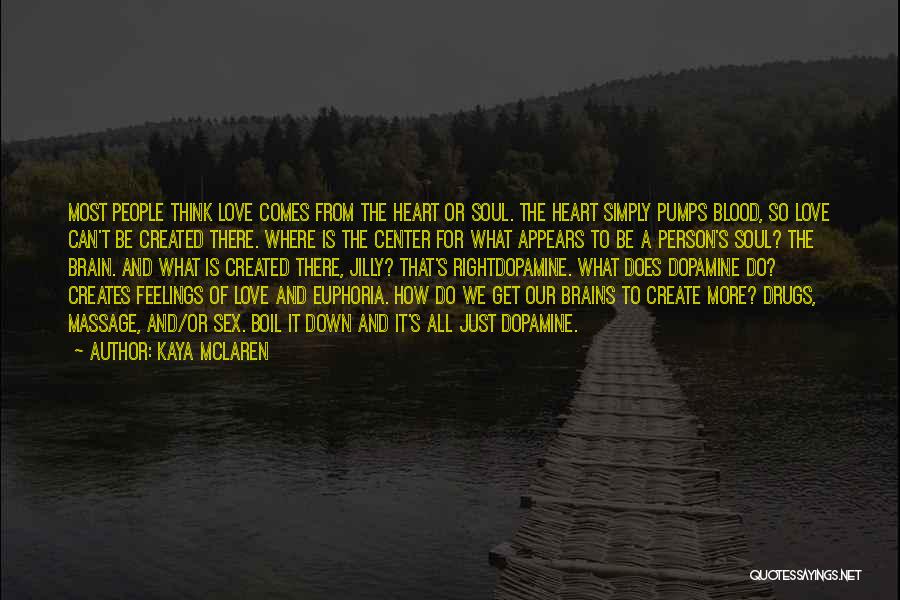 Kaya McLaren Quotes: Most People Think Love Comes From The Heart Or Soul. The Heart Simply Pumps Blood, So Love Can't Be Created