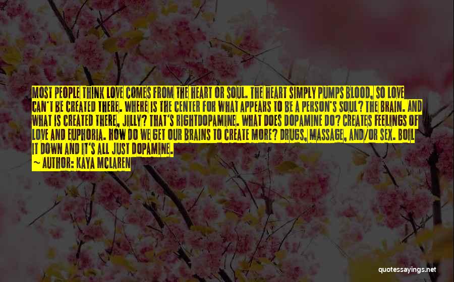 Kaya McLaren Quotes: Most People Think Love Comes From The Heart Or Soul. The Heart Simply Pumps Blood, So Love Can't Be Created