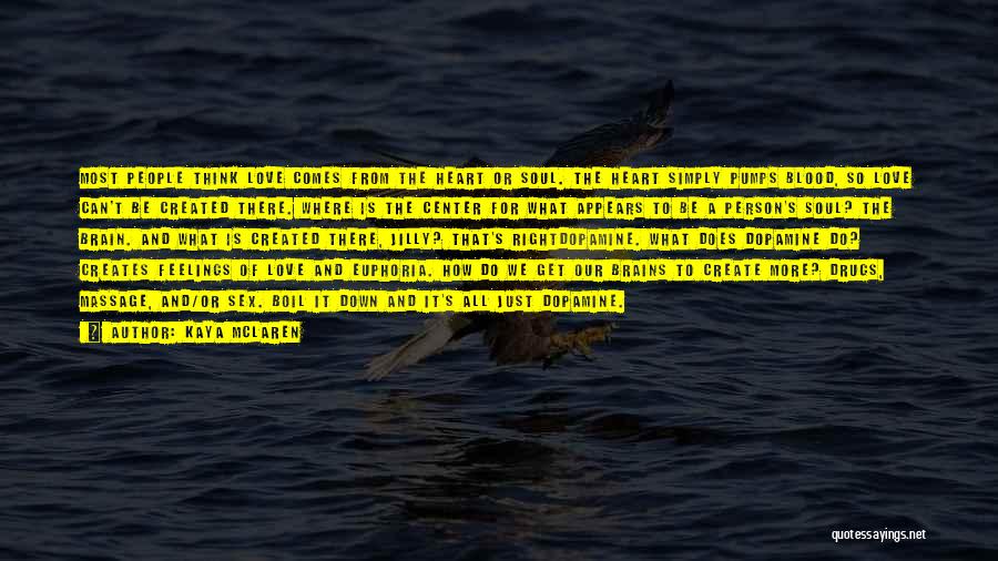 Kaya McLaren Quotes: Most People Think Love Comes From The Heart Or Soul. The Heart Simply Pumps Blood, So Love Can't Be Created