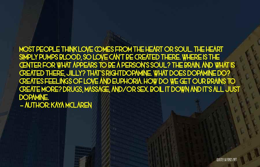 Kaya McLaren Quotes: Most People Think Love Comes From The Heart Or Soul. The Heart Simply Pumps Blood, So Love Can't Be Created