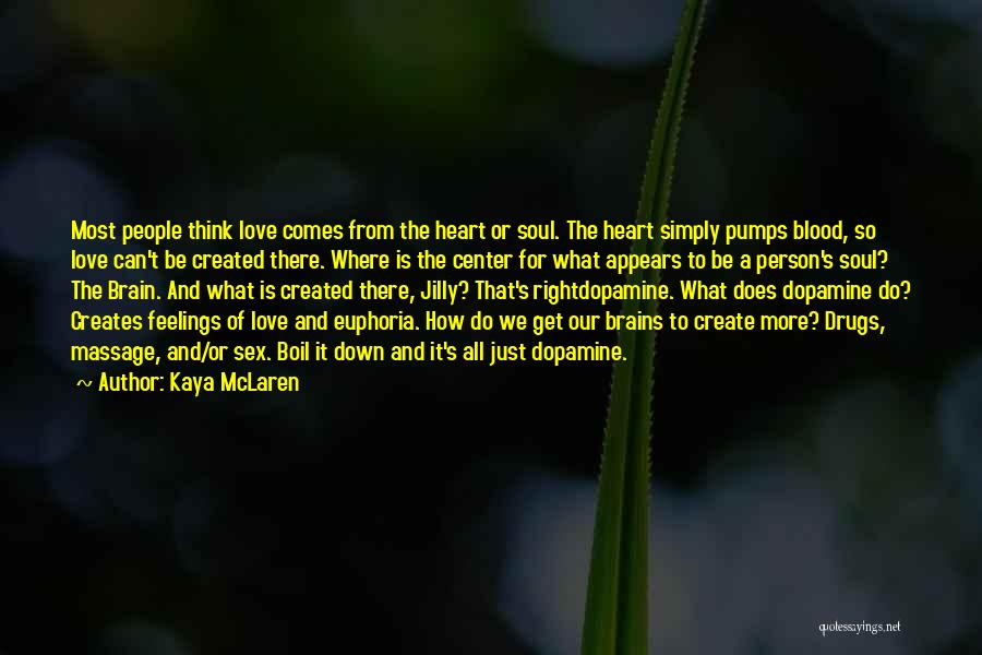 Kaya McLaren Quotes: Most People Think Love Comes From The Heart Or Soul. The Heart Simply Pumps Blood, So Love Can't Be Created