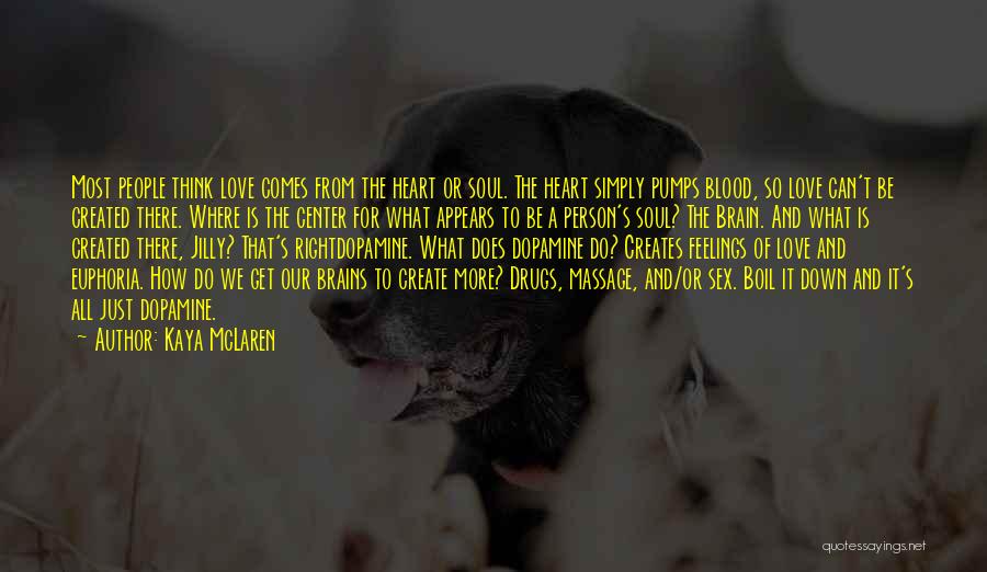 Kaya McLaren Quotes: Most People Think Love Comes From The Heart Or Soul. The Heart Simply Pumps Blood, So Love Can't Be Created