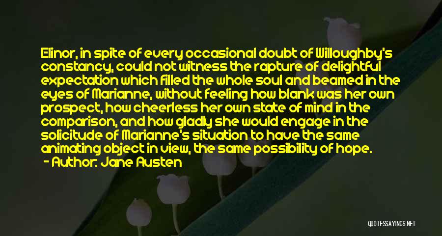 Jane Austen Quotes: Elinor, In Spite Of Every Occasional Doubt Of Willoughby's Constancy, Could Not Witness The Rapture Of Delightful Expectation Which Filled