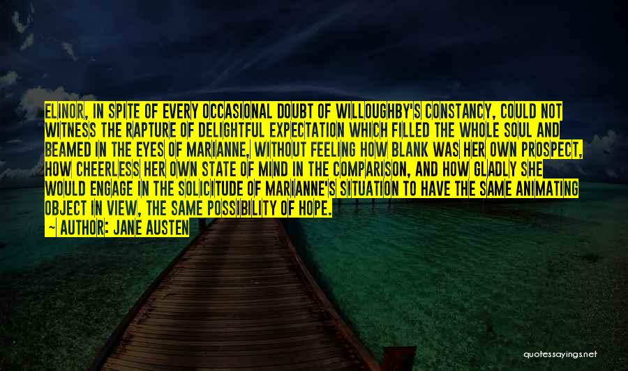 Jane Austen Quotes: Elinor, In Spite Of Every Occasional Doubt Of Willoughby's Constancy, Could Not Witness The Rapture Of Delightful Expectation Which Filled