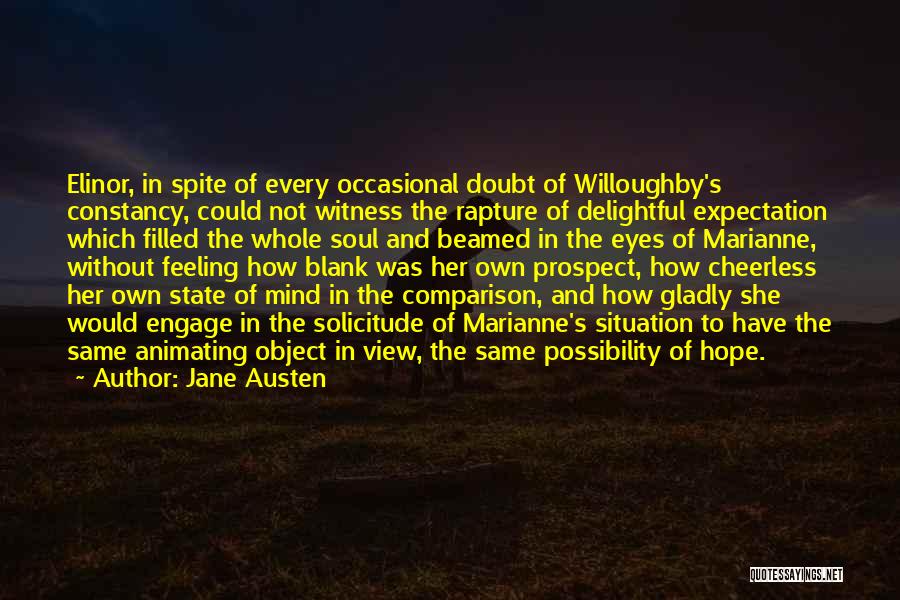 Jane Austen Quotes: Elinor, In Spite Of Every Occasional Doubt Of Willoughby's Constancy, Could Not Witness The Rapture Of Delightful Expectation Which Filled