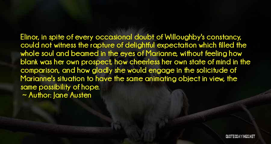 Jane Austen Quotes: Elinor, In Spite Of Every Occasional Doubt Of Willoughby's Constancy, Could Not Witness The Rapture Of Delightful Expectation Which Filled