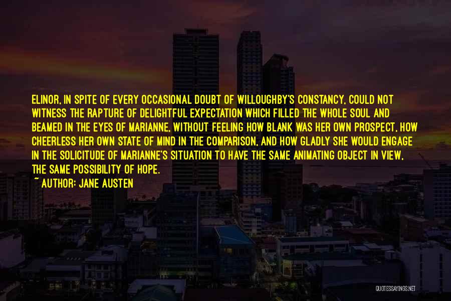 Jane Austen Quotes: Elinor, In Spite Of Every Occasional Doubt Of Willoughby's Constancy, Could Not Witness The Rapture Of Delightful Expectation Which Filled