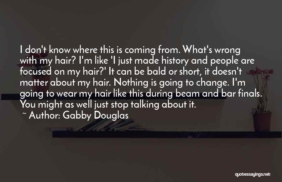 Gabby Douglas Quotes: I Don't Know Where This Is Coming From. What's Wrong With My Hair? I'm Like 'i Just Made History And