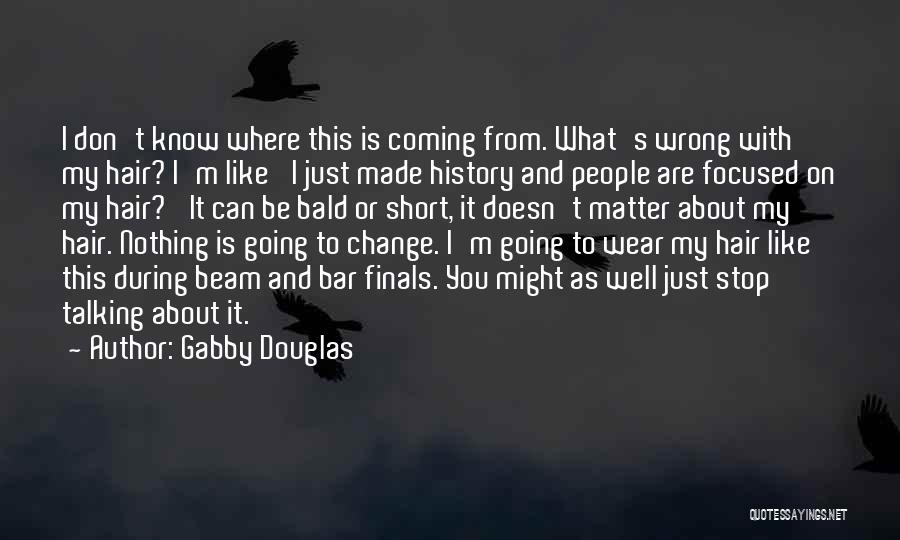 Gabby Douglas Quotes: I Don't Know Where This Is Coming From. What's Wrong With My Hair? I'm Like 'i Just Made History And