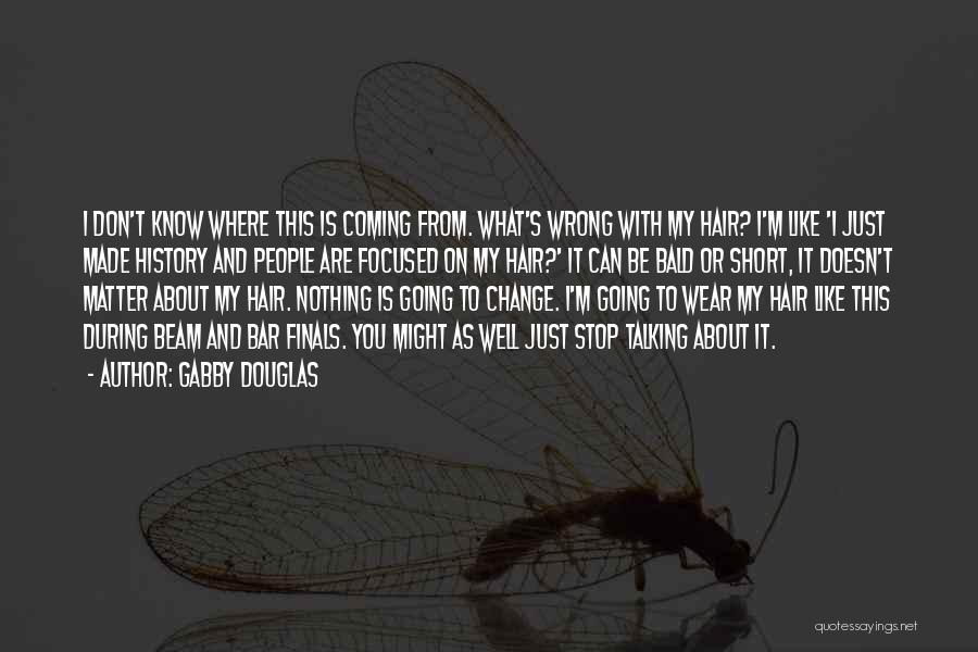 Gabby Douglas Quotes: I Don't Know Where This Is Coming From. What's Wrong With My Hair? I'm Like 'i Just Made History And