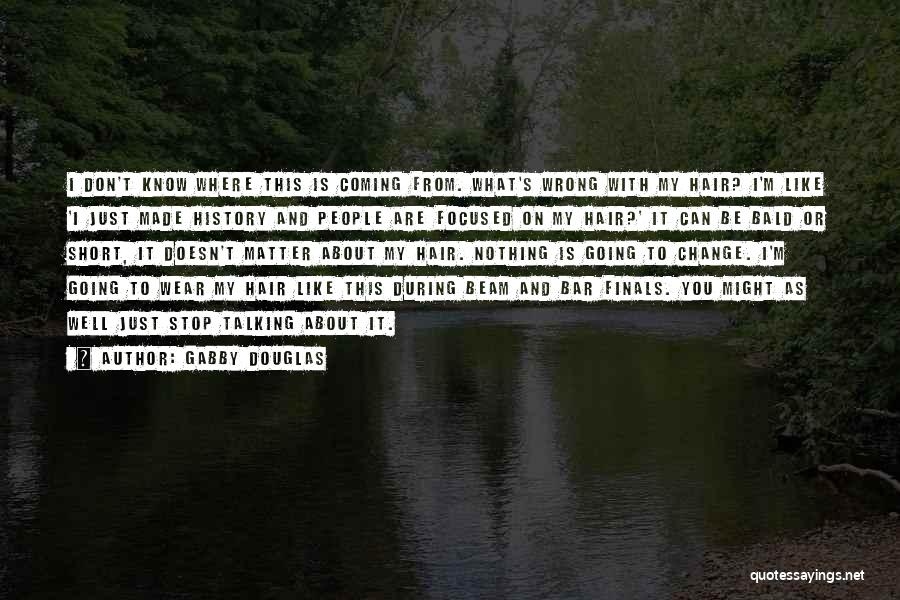 Gabby Douglas Quotes: I Don't Know Where This Is Coming From. What's Wrong With My Hair? I'm Like 'i Just Made History And