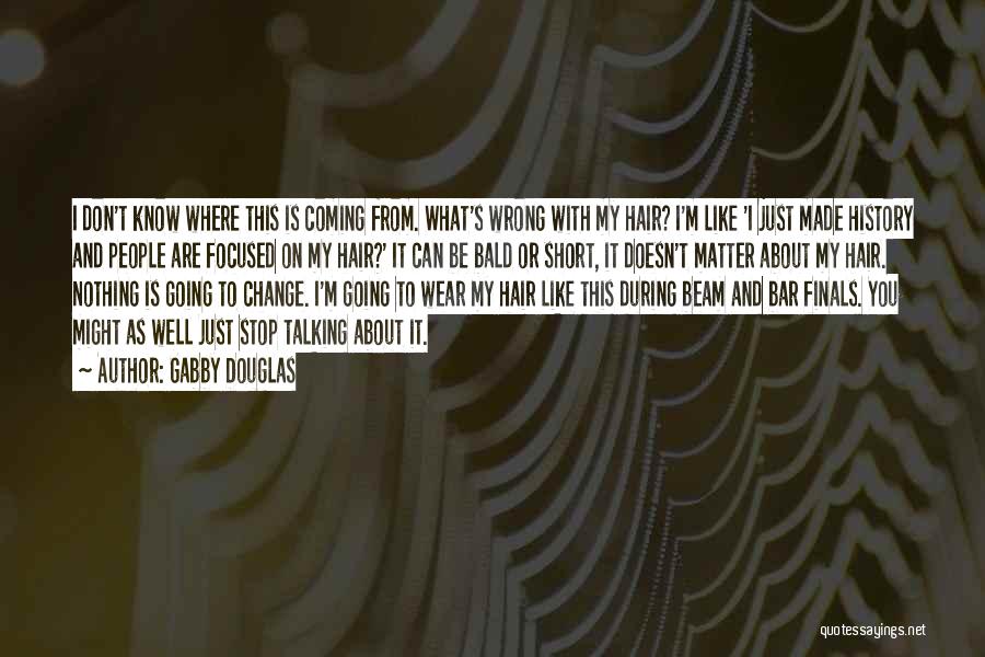 Gabby Douglas Quotes: I Don't Know Where This Is Coming From. What's Wrong With My Hair? I'm Like 'i Just Made History And