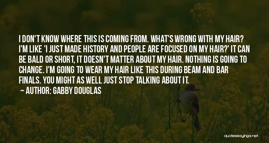 Gabby Douglas Quotes: I Don't Know Where This Is Coming From. What's Wrong With My Hair? I'm Like 'i Just Made History And