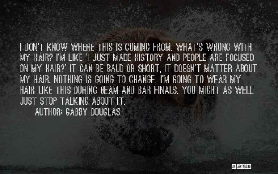 Gabby Douglas Quotes: I Don't Know Where This Is Coming From. What's Wrong With My Hair? I'm Like 'i Just Made History And