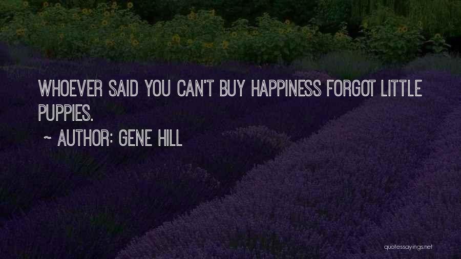 Gene Hill Quotes: Whoever Said You Can't Buy Happiness Forgot Little Puppies.