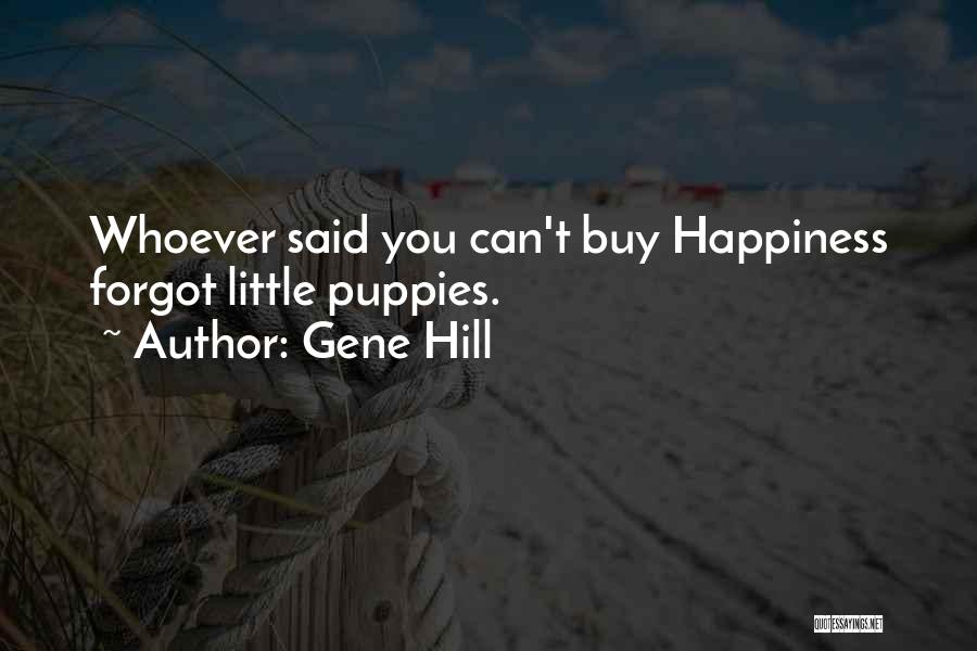 Gene Hill Quotes: Whoever Said You Can't Buy Happiness Forgot Little Puppies.