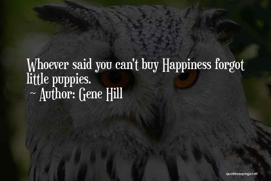 Gene Hill Quotes: Whoever Said You Can't Buy Happiness Forgot Little Puppies.