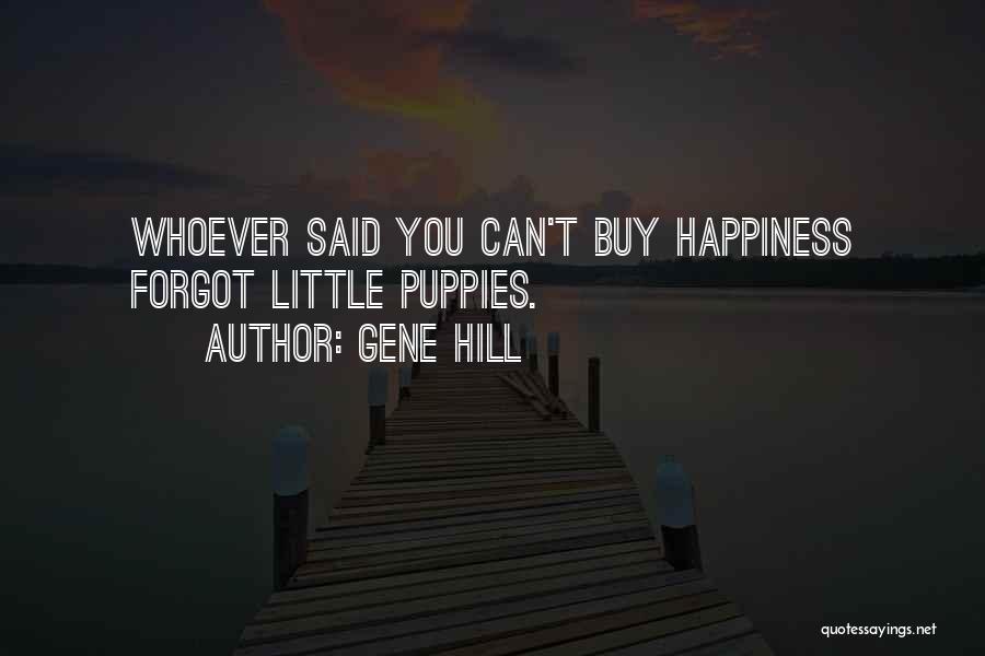 Gene Hill Quotes: Whoever Said You Can't Buy Happiness Forgot Little Puppies.