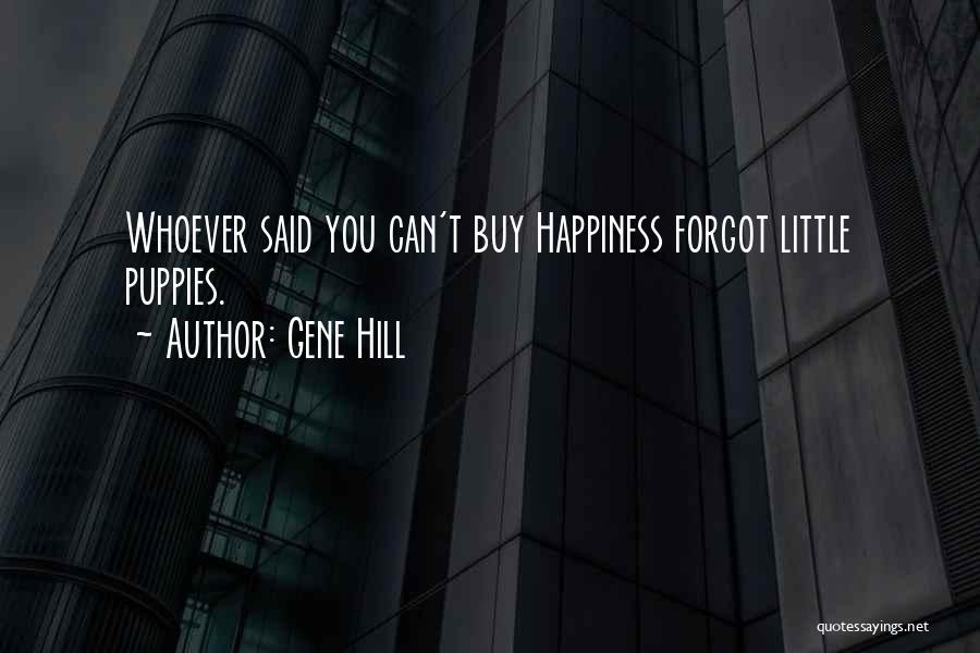 Gene Hill Quotes: Whoever Said You Can't Buy Happiness Forgot Little Puppies.