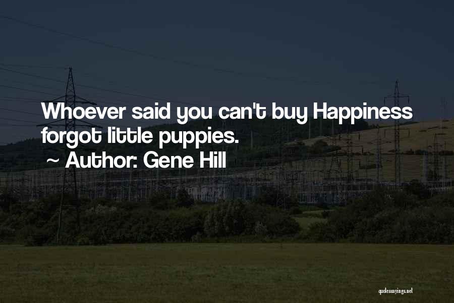 Gene Hill Quotes: Whoever Said You Can't Buy Happiness Forgot Little Puppies.