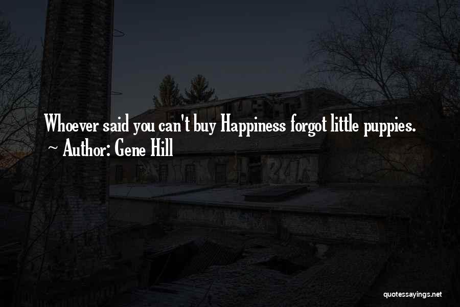 Gene Hill Quotes: Whoever Said You Can't Buy Happiness Forgot Little Puppies.