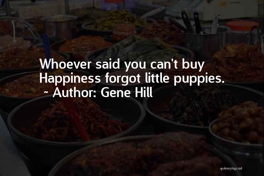 Gene Hill Quotes: Whoever Said You Can't Buy Happiness Forgot Little Puppies.