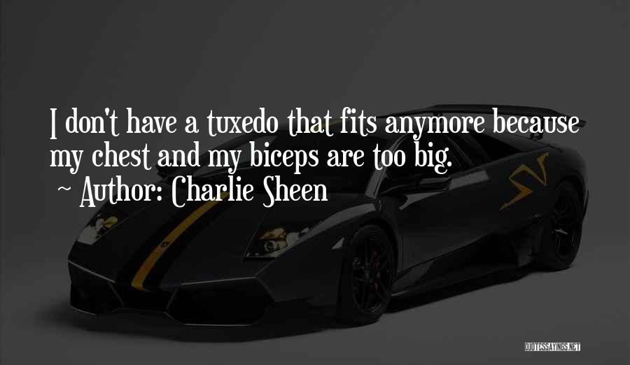 Charlie Sheen Quotes: I Don't Have A Tuxedo That Fits Anymore Because My Chest And My Biceps Are Too Big.