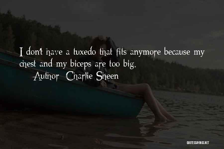 Charlie Sheen Quotes: I Don't Have A Tuxedo That Fits Anymore Because My Chest And My Biceps Are Too Big.