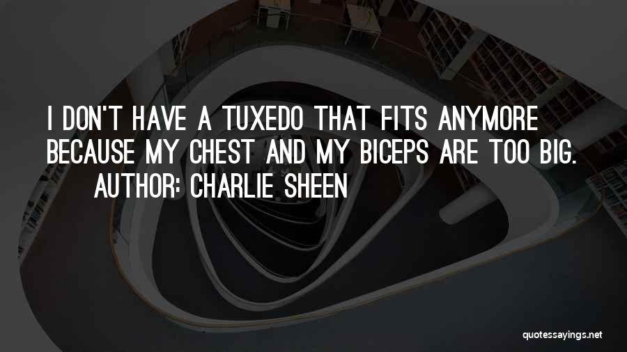 Charlie Sheen Quotes: I Don't Have A Tuxedo That Fits Anymore Because My Chest And My Biceps Are Too Big.