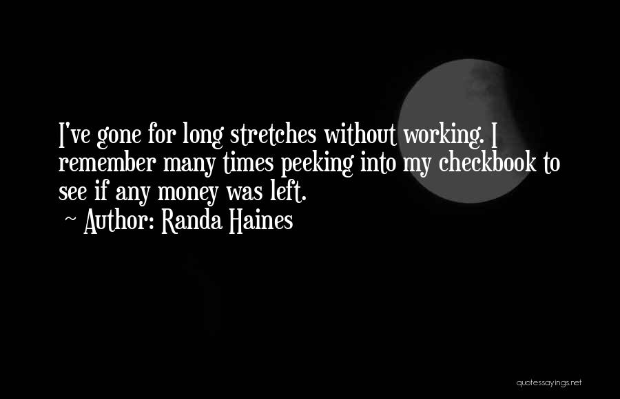 Randa Haines Quotes: I've Gone For Long Stretches Without Working. I Remember Many Times Peeking Into My Checkbook To See If Any Money