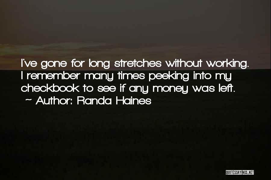 Randa Haines Quotes: I've Gone For Long Stretches Without Working. I Remember Many Times Peeking Into My Checkbook To See If Any Money