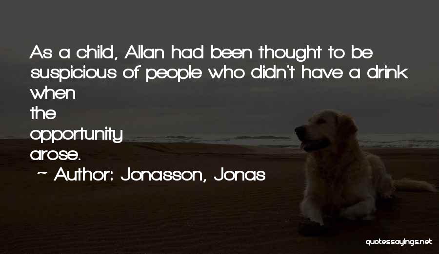 Jonasson, Jonas Quotes: As A Child, Allan Had Been Thought To Be Suspicious Of People Who Didn't Have A Drink When The Opportunity