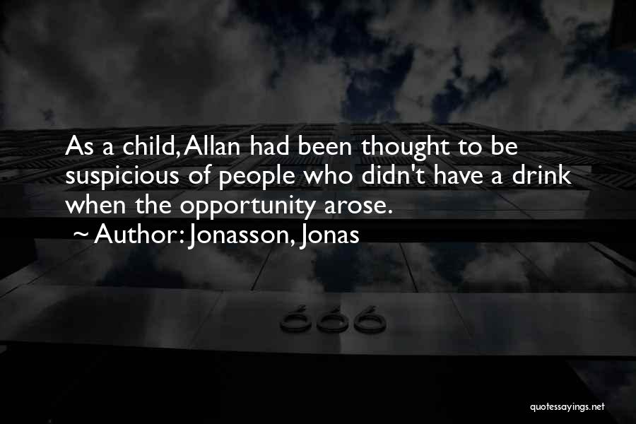 Jonasson, Jonas Quotes: As A Child, Allan Had Been Thought To Be Suspicious Of People Who Didn't Have A Drink When The Opportunity