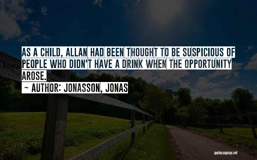 Jonasson, Jonas Quotes: As A Child, Allan Had Been Thought To Be Suspicious Of People Who Didn't Have A Drink When The Opportunity