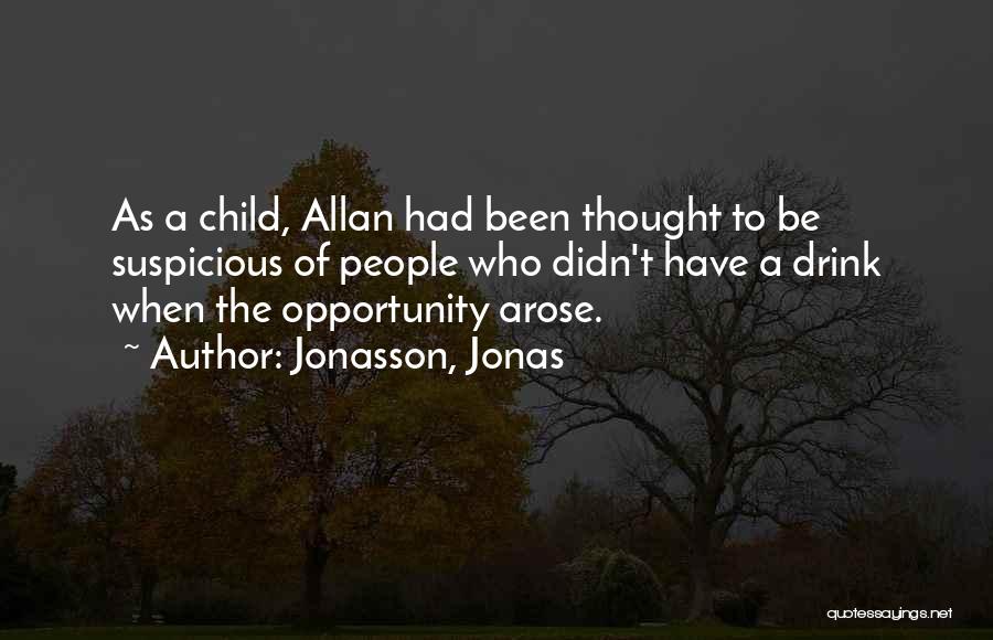 Jonasson, Jonas Quotes: As A Child, Allan Had Been Thought To Be Suspicious Of People Who Didn't Have A Drink When The Opportunity