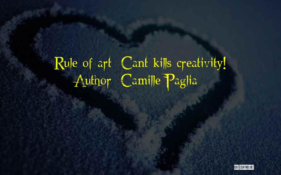 Camille Paglia Quotes: Rule Of Art: Cant Kills Creativity!