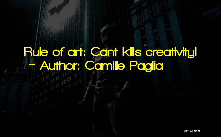 Camille Paglia Quotes: Rule Of Art: Cant Kills Creativity!