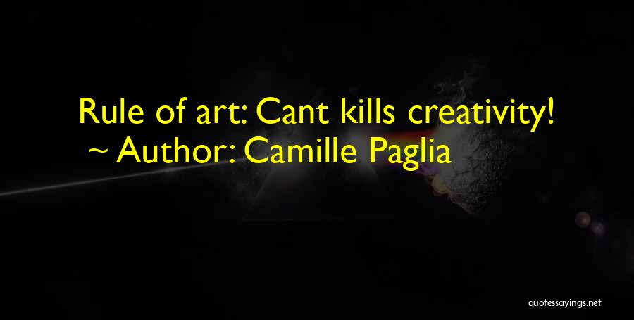 Camille Paglia Quotes: Rule Of Art: Cant Kills Creativity!