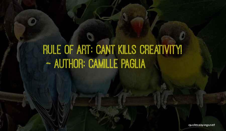 Camille Paglia Quotes: Rule Of Art: Cant Kills Creativity!