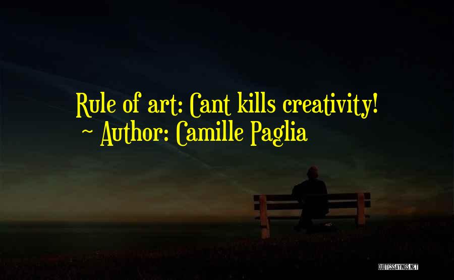 Camille Paglia Quotes: Rule Of Art: Cant Kills Creativity!