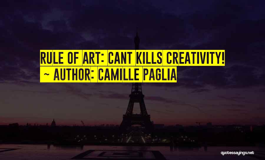 Camille Paglia Quotes: Rule Of Art: Cant Kills Creativity!