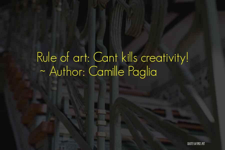 Camille Paglia Quotes: Rule Of Art: Cant Kills Creativity!