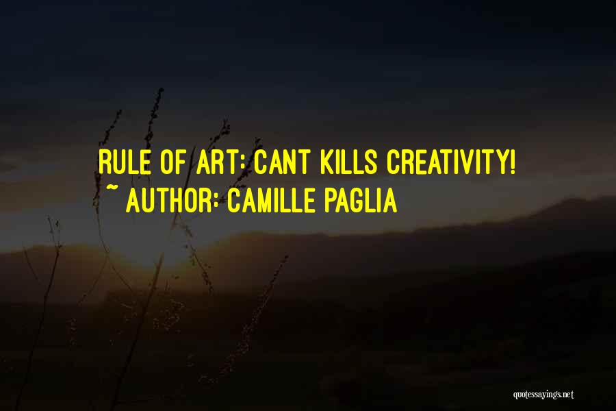 Camille Paglia Quotes: Rule Of Art: Cant Kills Creativity!