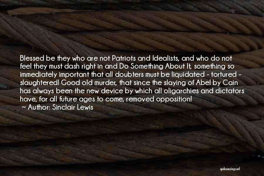 Sinclair Lewis Quotes: Blessed Be They Who Are Not Patriots And Idealists, And Who Do Not Feel They Must Dash Right In And